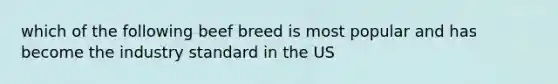 which of the following beef breed is most popular and has become the industry standard in the US