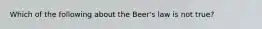 Which of the following about the Beer's law is not true?