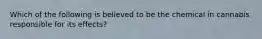 Which of the following is believed to be the chemical in cannabis responsible for its effects?