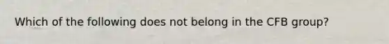 Which of the following does not belong in the CFB group?