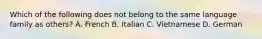 Which of the following does not belong to the same language family as others? A. French B. Italian C. Vietnamese D. German