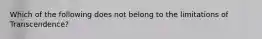 Which of the following does not belong to the limitations of Transcendence?