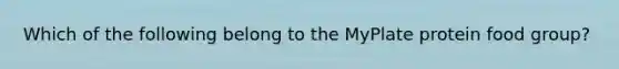 Which of the following belong to the MyPlate protein food group?
