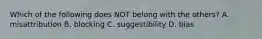 Which of the following does NOT belong with the others? A. misattribution B. blocking C. suggestibility D. bias