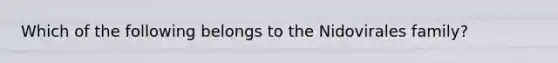 Which of the following belongs to the Nidovirales family?