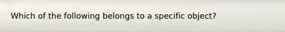 Which of the following belongs to a specific object?
