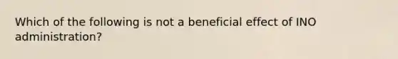 Which of the following is not a beneficial effect of INO administration?