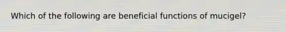 Which of the following are beneficial functions of mucigel?
