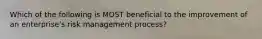 Which of the following is MOST beneficial to the improvement of an enterprise's risk management process?