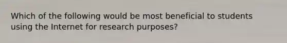 Which of the following would be most beneficial to students using the Internet for research purposes?