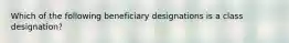 Which of the following beneficiary designations is a class designation?