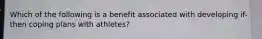 Which of the following is a benefit associated with developing if-then coping plans with athletes?