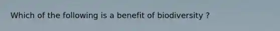 Which of the following is a benefit of biodiversity ?