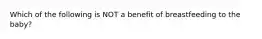 Which of the following is NOT a benefit of breastfeeding to the baby?