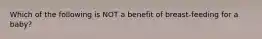 Which of the following is NOT a benefit of breast-feeding for a baby?