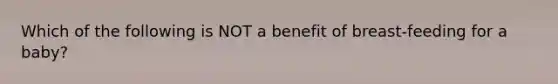 Which of the following is NOT a benefit of breast-feeding for a baby?