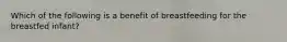 Which of the following is a benefit of breastfeeding for the breastfed infant?