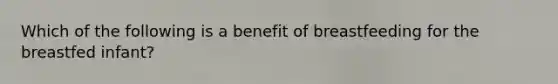 Which of the following is a benefit of breastfeeding for the breastfed infant?