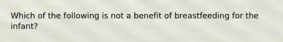 Which of the following is not a benefit of breastfeeding for the infant?