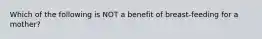 Which of the following is NOT a benefit of breast-feeding for a mother?