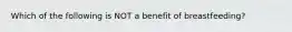 Which of the following is NOT a benefit of breastfeeding?