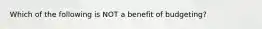 Which of the following is NOT a benefit of budgeting?