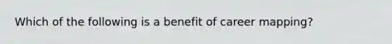 Which of the following is a benefit of career mapping?