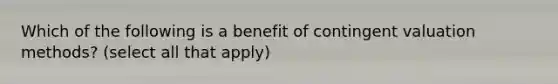 Which of the following is a benefit of contingent valuation methods? (select all that apply)