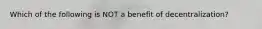 Which of the following is NOT a benefit of decentralization?