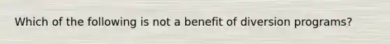 Which of the following is not a benefit of diversion programs?