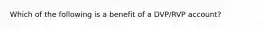 Which of the following is a benefit of a DVP/RVP account?