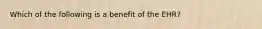 Which of the following is a benefit of the EHR?