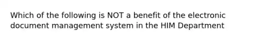 Which of the following is NOT a benefit of the electronic document management system in the HIM Department