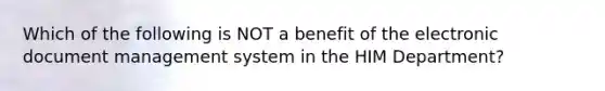 Which of the following is NOT a benefit of the electronic document management system in the HIM Department?