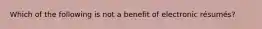 Which of the following is not a benefit of electronic résumés?