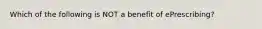 Which of the following is NOT a benefit of ePrescribing?