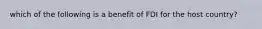 which of the following is a benefit of FDI for the host country?