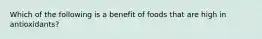 Which of the following is a benefit of foods that are high in antioxidants?