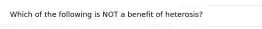 Which of the following is NOT a benefit of heterosis?