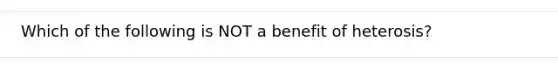 Which of the following is NOT a benefit of heterosis?