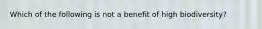 Which of the following is not a benefit of high biodiversity?