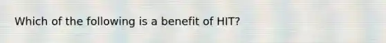 Which of the following is a benefit of HIT?