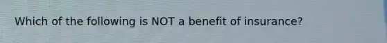 Which of the following is NOT a benefit of insurance?