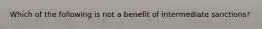 Which of the following is not a benefit of intermediate sanctions?