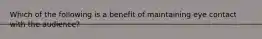 Which of the following is a benefit of maintaining eye contact with the audience?