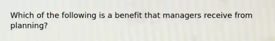 Which of the following is a benefit that managers receive from planning?