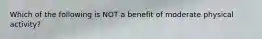 Which of the following is NOT a benefit of moderate physical activity?