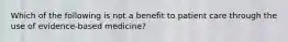 Which of the following is not a benefit to patient care through the use of evidence-based medicine?