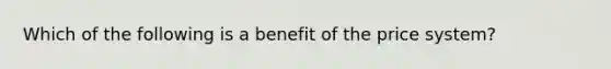 Which of the following is a benefit of the price​ system?