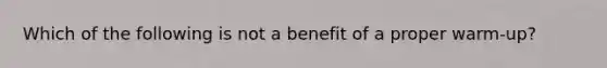 Which of the following is not a benefit of a proper warm-up?